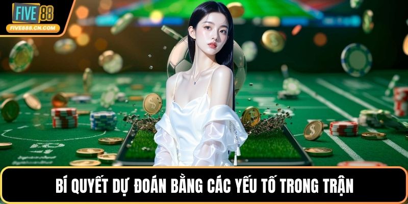 Bí quyết dự đoán bằng các yếu tố trong trận