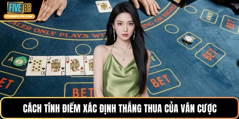 Cách tính điểm xác định thắng thua của ván cược