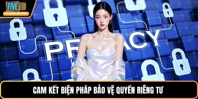 Quyền riêng tư FIVE88 - Hoạt Động Minh Bạch Và Chuẩn Mực Cam kết biện pháp bảo vệ quyền riêng tư