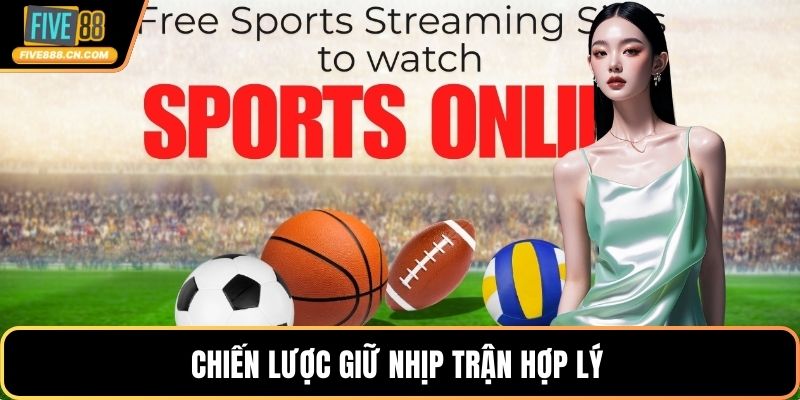 Chiến lược giữ nhịp trận hợp lý 