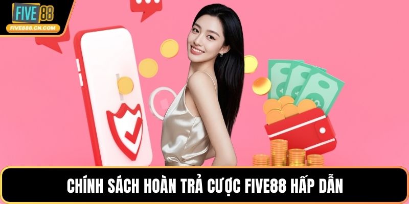 Chính sách hoàn trả cược FIVE88 hấp dẫn