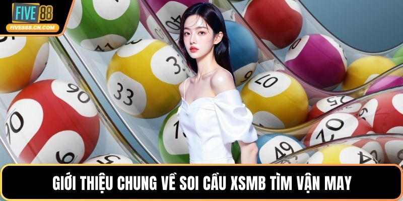 Soi Cầu XSMB - Phương Pháp Dự Đoán Chuẩn Xác Hiệu Quả Giới thiệu chung về soi cầu XSMB tìm vận may