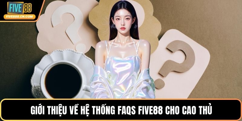 Giới thiệu về hệ thống FAQs FIVE88 cho cao thủ