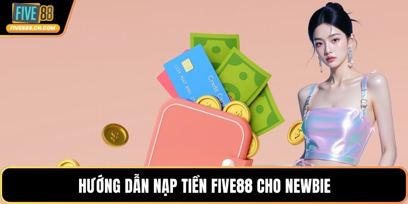 Nạp Tiền FIVE88 - Hướng Dẫn Giao Dịch Nhanh Chóng Hướng dẫn nạp tiền FIVE88 cho newbie