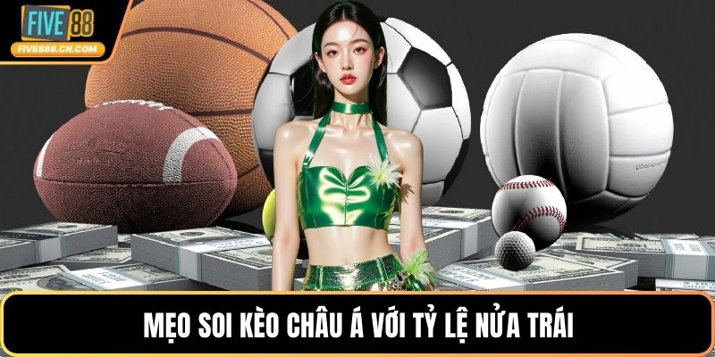 Soi Kèo Châu Á - Cách Đơn Giản Và Chuẩn Xác Cho Người Mới Mẹo soi kèo châu Á với tỷ lệ nửa trái