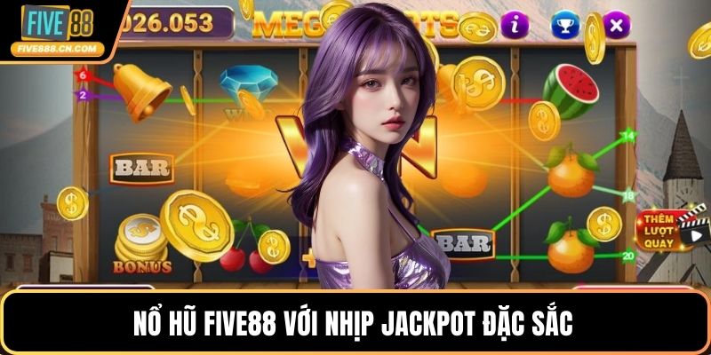 Nổ hũ FIVE88 với nhịp Jackpot đặc sắc 