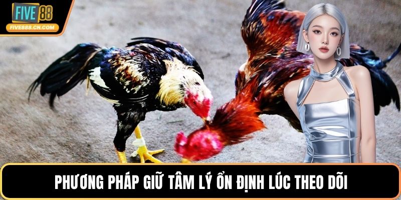 Phương pháp giữ tâm lý ổn định lúc theo dõi