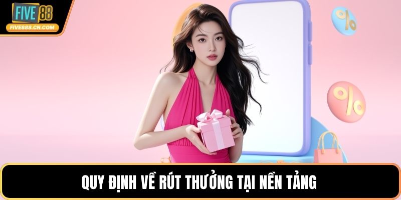 Khuyến Mãi FIVE88 – Cấu Trúc Ưu Đãi Thưởng Với Mức Cao Quy định về rút thưởng tại nền tảng