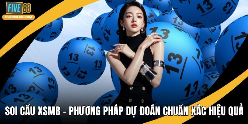 Soi Cầu XSMB - Phương Pháp Dự Đoán Chuẩn Xác Hiệu Quả Soi Cầu XSMB