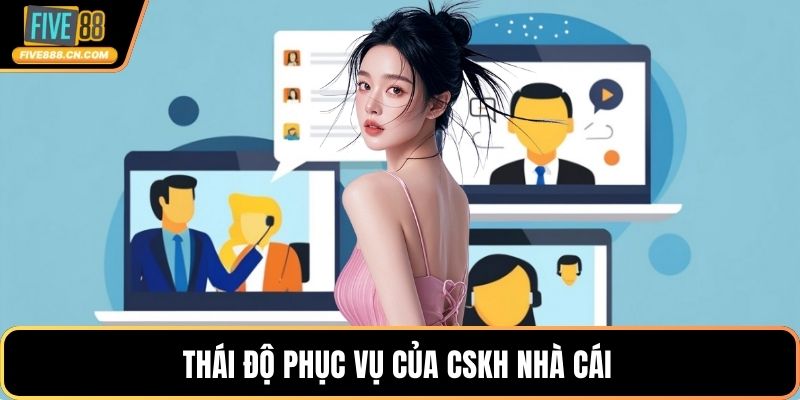 Thái độ phục vụ của CSKH nhà cái 