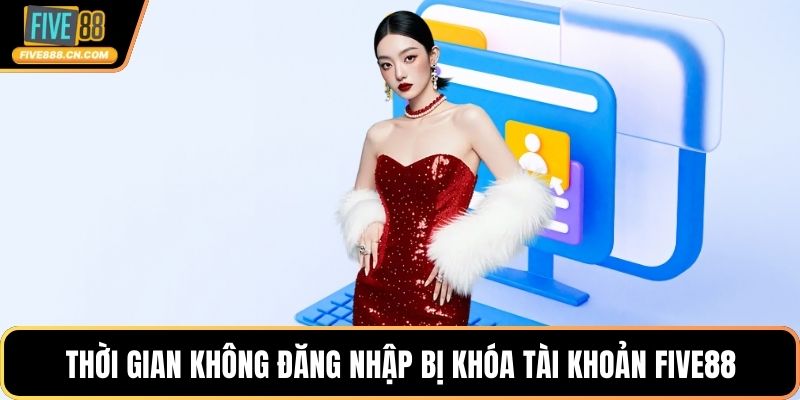 Thời gian không đăng nhập bị khóa tài khoản FIVE88