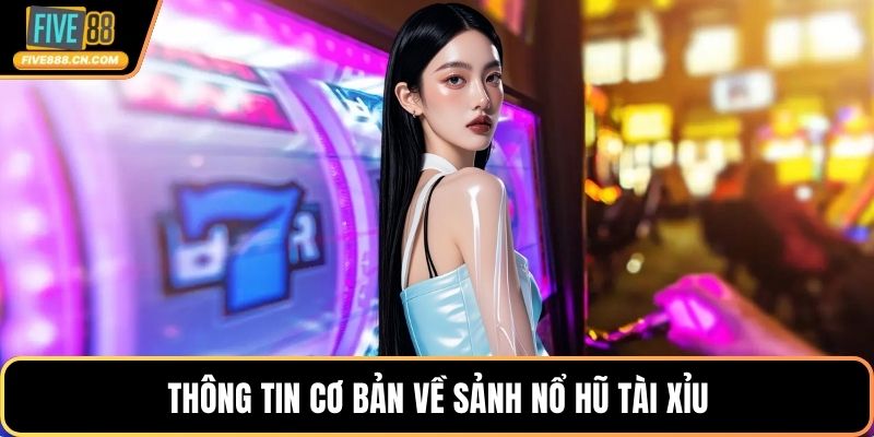 Thông tin cơ bản về sảnh nổ hũ tài xỉu
