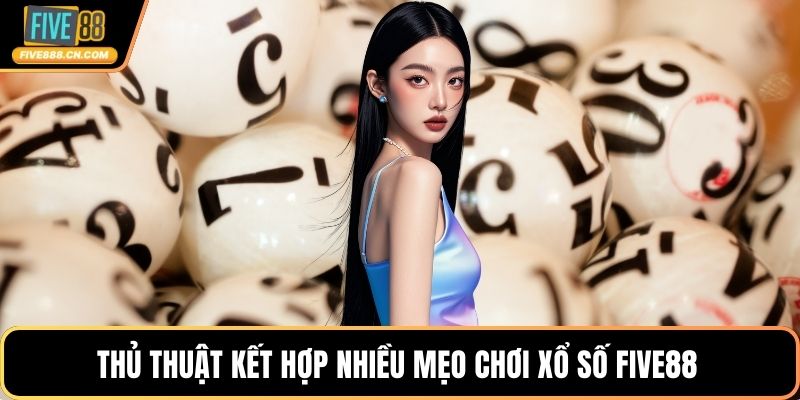 Thủ thuật kết hợp nhiều mẹo chơi xổ số FIVE88