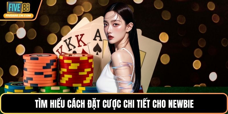 Tìm hiểu cách đặt cược chi tiết cho newbie