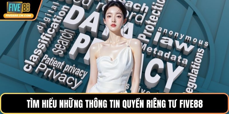 Quyền riêng tư FIVE88 - Hoạt Động Minh Bạch Và Chuẩn Mực Tìm hiểu những thông tin quyền riêng tư FIVE88