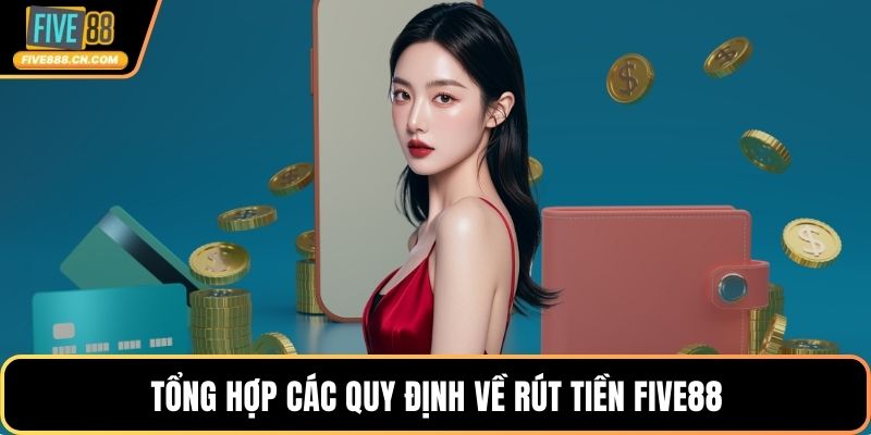 Rút Tiền FIVE88 - Cách Nhận Thưởng Nhanh Chóng Năm 2026 Tổng hợp các quy định về rút tiền FIVE88