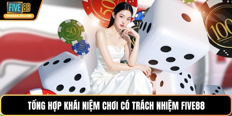 Tổng hợp khái niệm chơi có trách nhiệm FIVE88