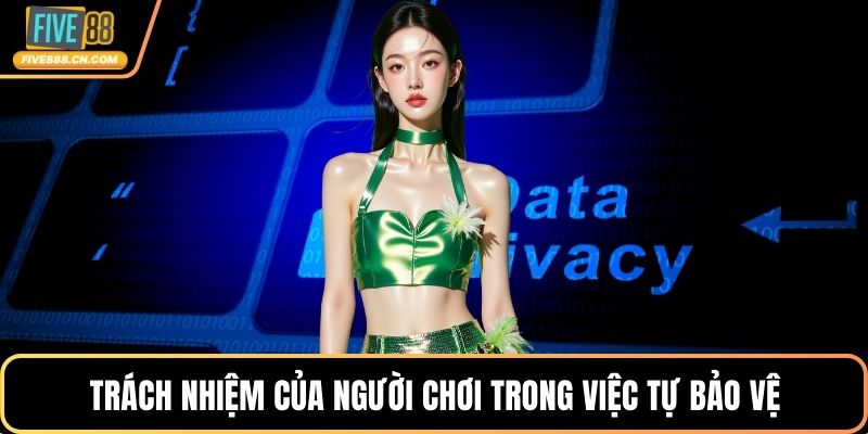 Quyền riêng tư FIVE88 - Hoạt Động Minh Bạch Và Chuẩn Mực Trách nhiệm của người chơi trong việc tự bảo vệ