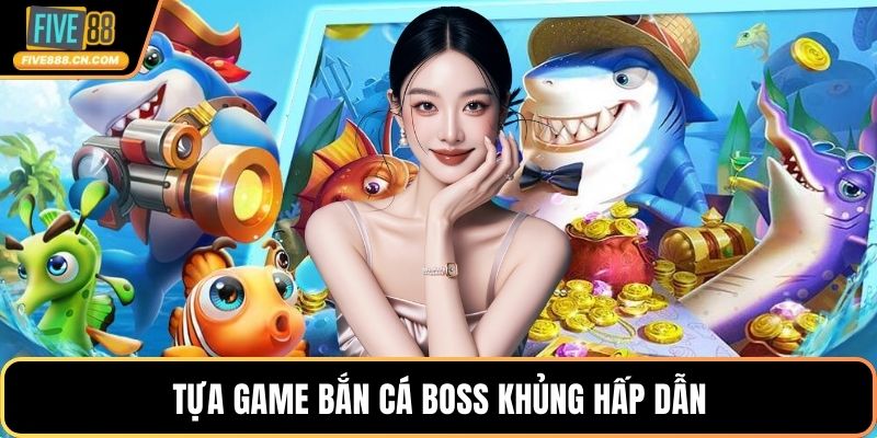 Bắn Cá Đổi Thưởng – Sảnh Game Giải Trí Được Ưa Chuộng Tựa game bắn cá boss khủng hấp dẫn